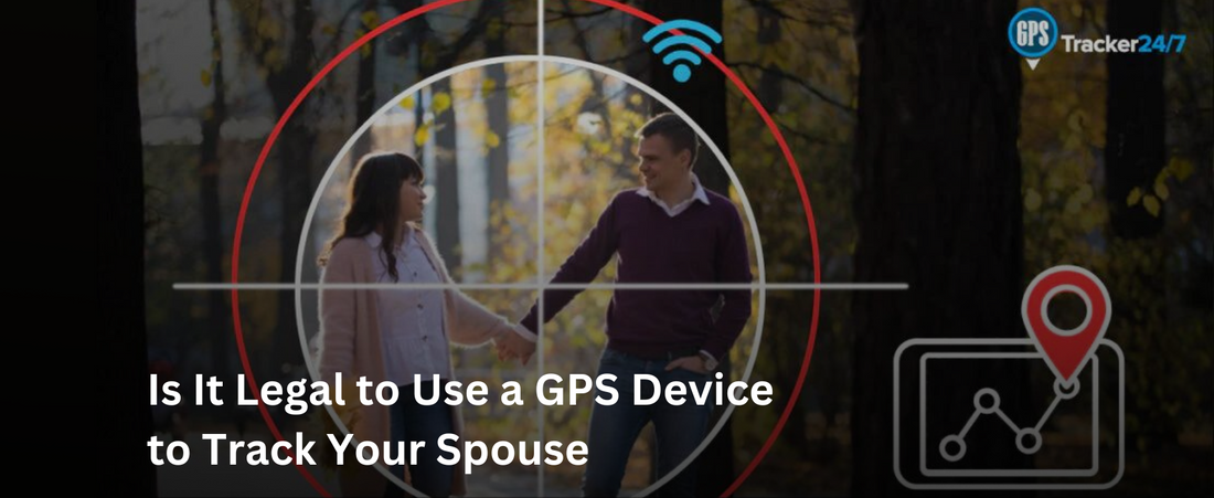 Is It Legal to Use a GPS Device to Track Your Spouse?